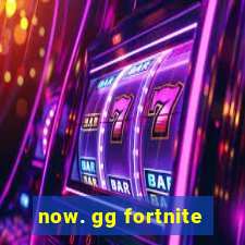 now. gg fortnite